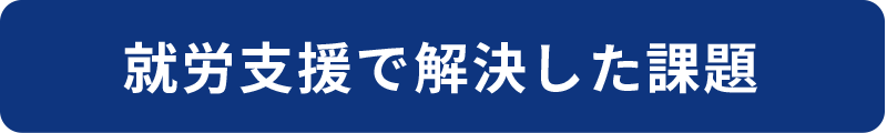 就労支援で解決した課題